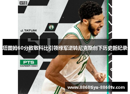 塔图姆60分致敬科比引领绿军逆转尼克斯创下历史新纪录