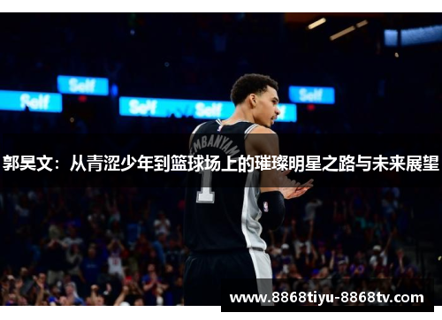 郭昊文：从青涩少年到篮球场上的璀璨明星之路与未来展望