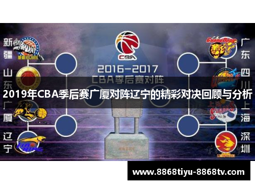 2019年CBA季后赛广厦对阵辽宁的精彩对决回顾与分析